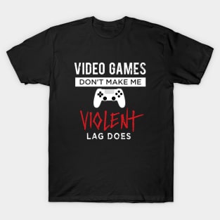 Video Games Don't Make Me Violent Lag Does T-Shirt